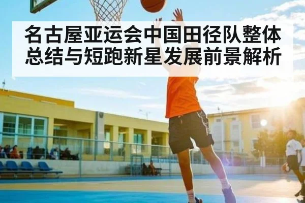 名古屋亚运会中国田径队整体总结与短跑新星发展前景解析（c7）